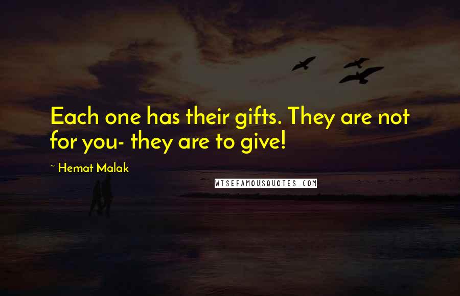 Hemat Malak Quotes: Each one has their gifts. They are not for you- they are to give!