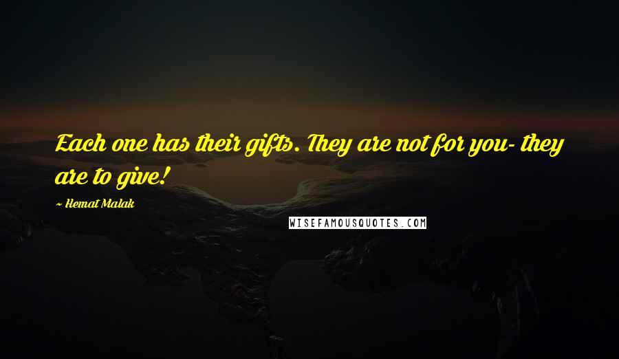 Hemat Malak Quotes: Each one has their gifts. They are not for you- they are to give!