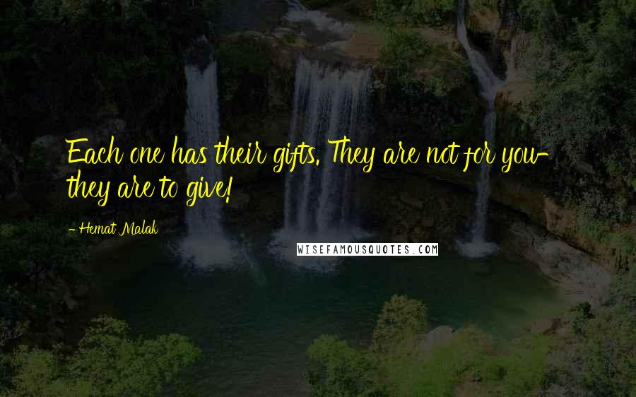 Hemat Malak Quotes: Each one has their gifts. They are not for you- they are to give!