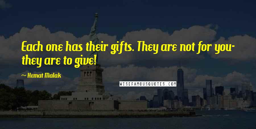 Hemat Malak Quotes: Each one has their gifts. They are not for you- they are to give!