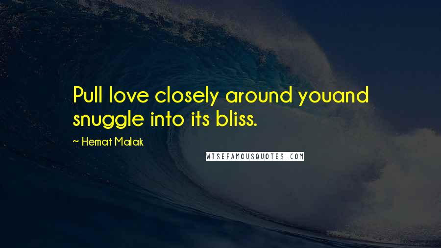 Hemat Malak Quotes: Pull love closely around youand snuggle into its bliss.