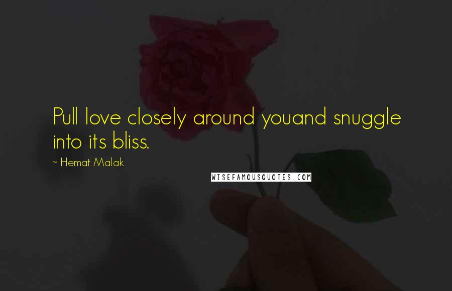 Hemat Malak Quotes: Pull love closely around youand snuggle into its bliss.