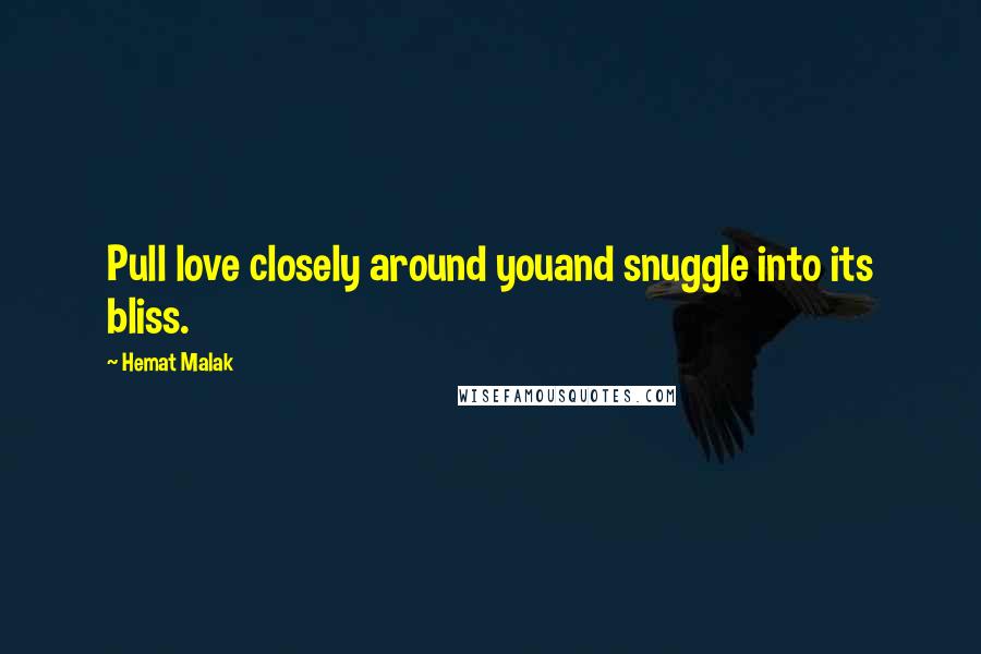 Hemat Malak Quotes: Pull love closely around youand snuggle into its bliss.