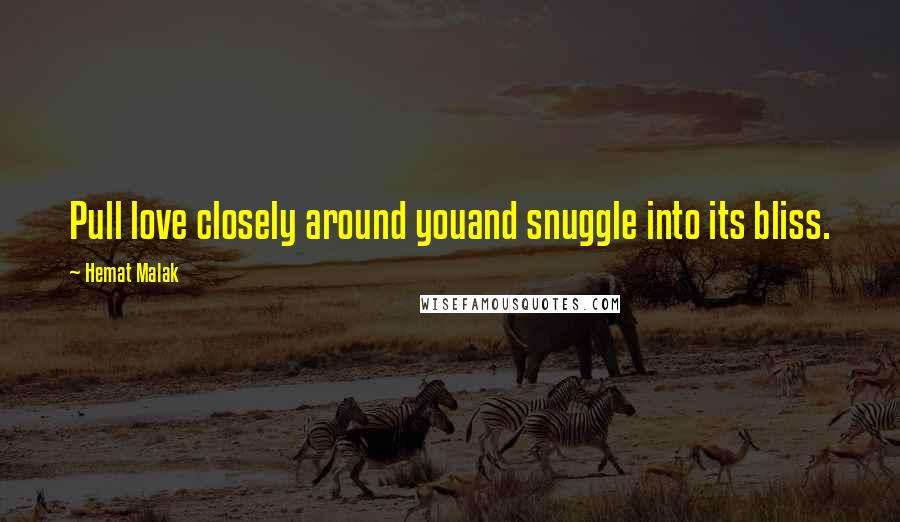 Hemat Malak Quotes: Pull love closely around youand snuggle into its bliss.