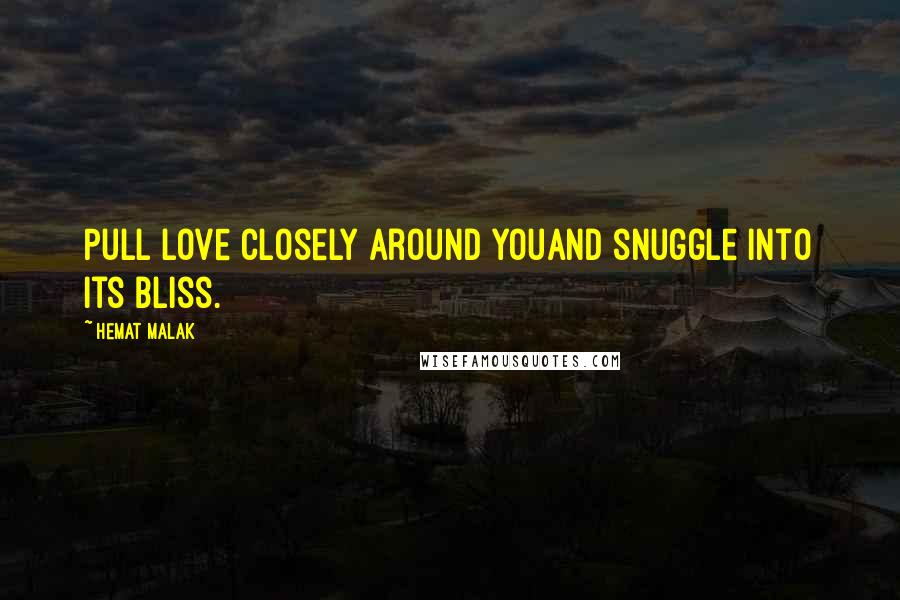 Hemat Malak Quotes: Pull love closely around youand snuggle into its bliss.