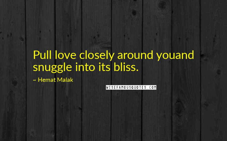 Hemat Malak Quotes: Pull love closely around youand snuggle into its bliss.