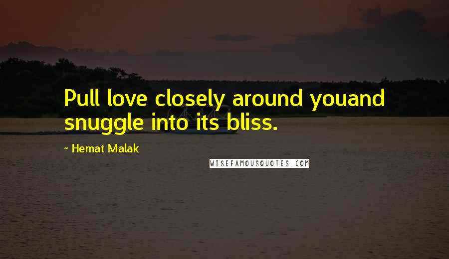 Hemat Malak Quotes: Pull love closely around youand snuggle into its bliss.