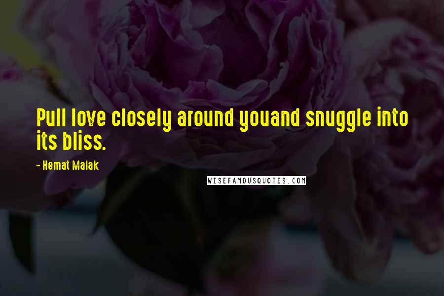 Hemat Malak Quotes: Pull love closely around youand snuggle into its bliss.