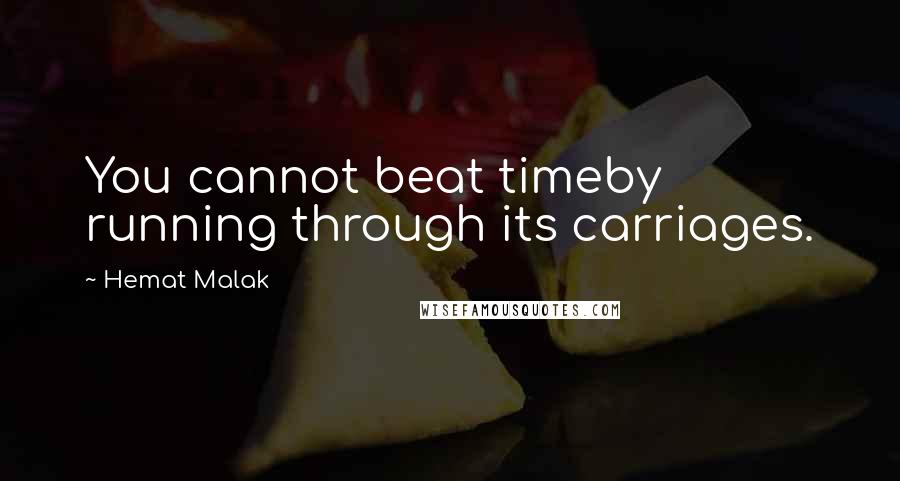 Hemat Malak Quotes: You cannot beat timeby running through its carriages.