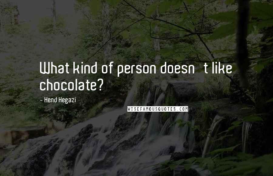 Hend Hegazi Quotes: What kind of person doesn't like chocolate?