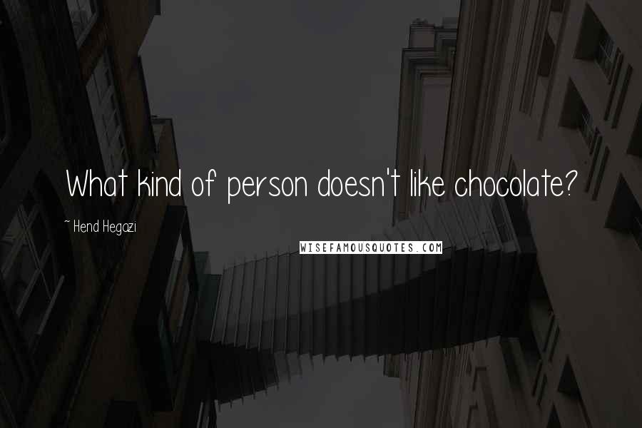 Hend Hegazi Quotes: What kind of person doesn't like chocolate?