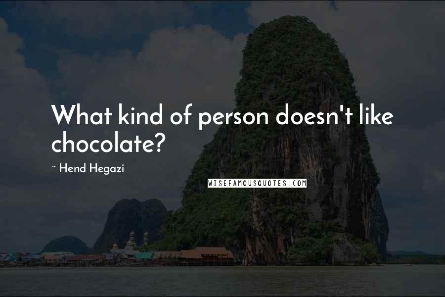 Hend Hegazi Quotes: What kind of person doesn't like chocolate?