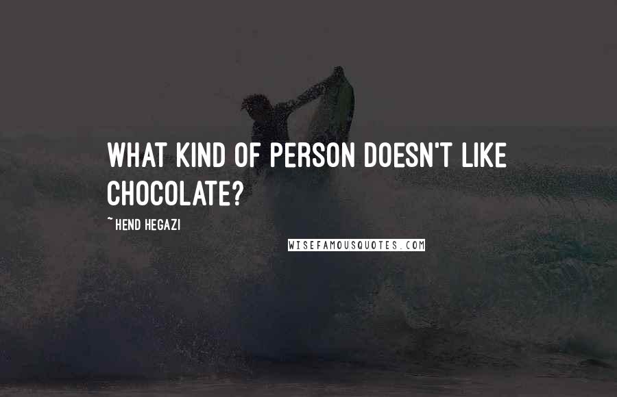 Hend Hegazi Quotes: What kind of person doesn't like chocolate?