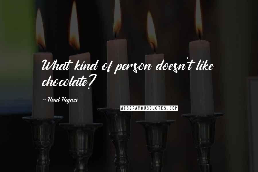 Hend Hegazi Quotes: What kind of person doesn't like chocolate?