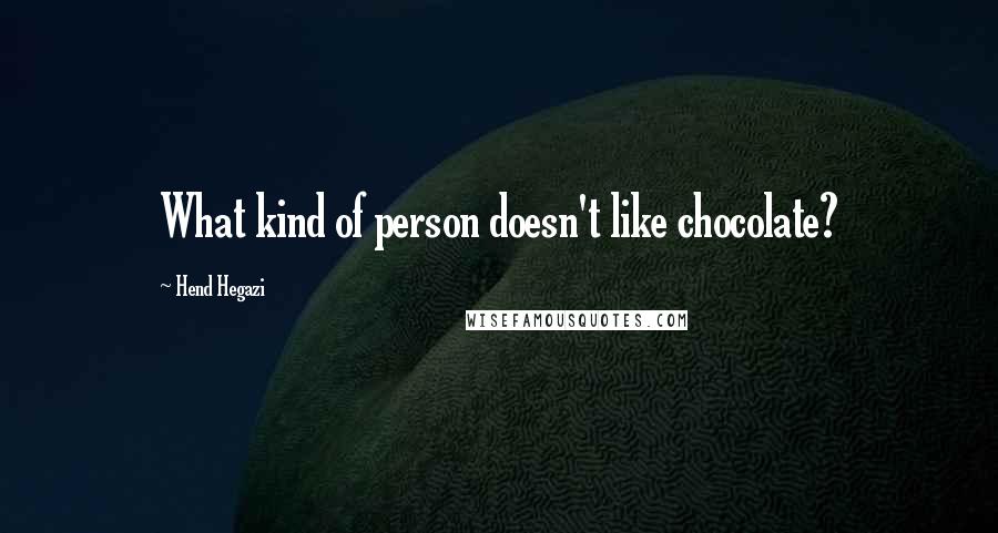 Hend Hegazi Quotes: What kind of person doesn't like chocolate?