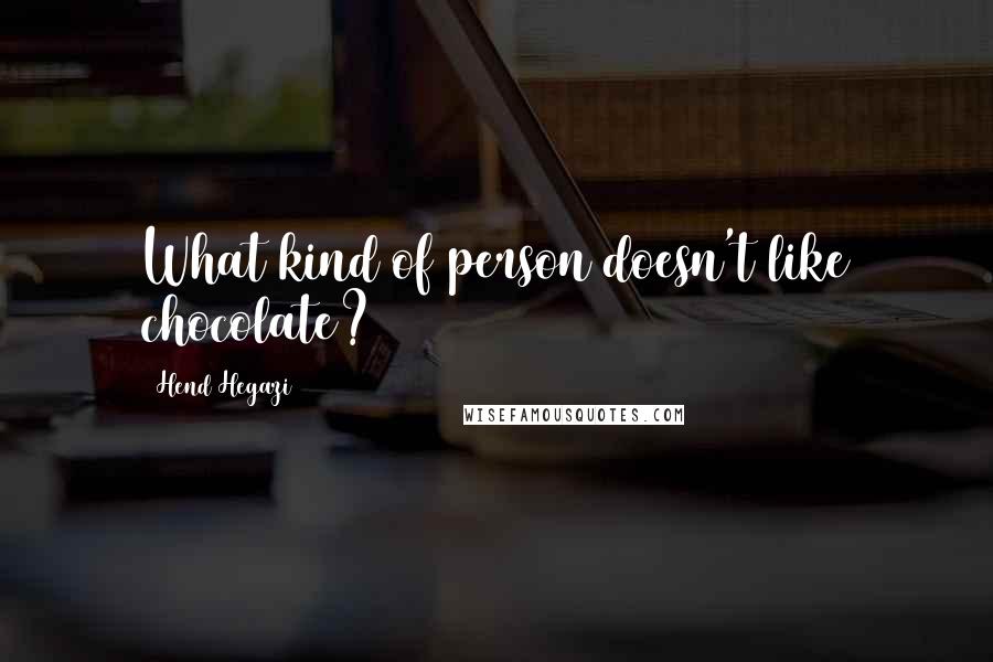 Hend Hegazi Quotes: What kind of person doesn't like chocolate?