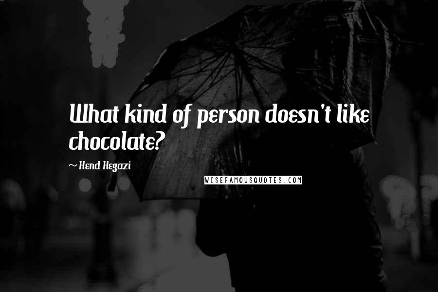 Hend Hegazi Quotes: What kind of person doesn't like chocolate?