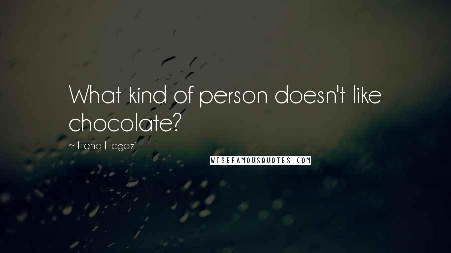 Hend Hegazi Quotes: What kind of person doesn't like chocolate?