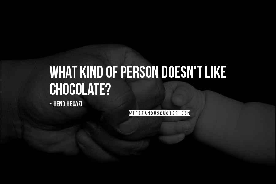 Hend Hegazi Quotes: What kind of person doesn't like chocolate?