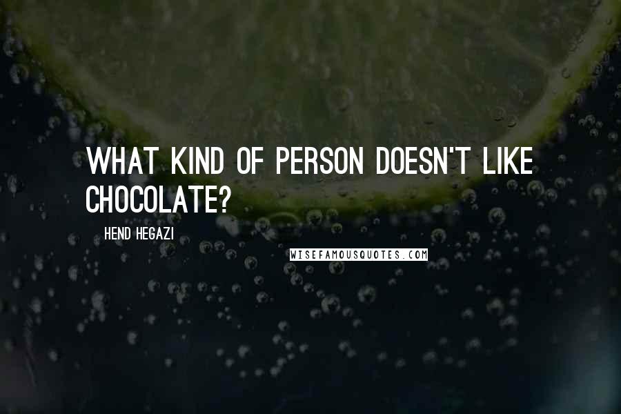 Hend Hegazi Quotes: What kind of person doesn't like chocolate?