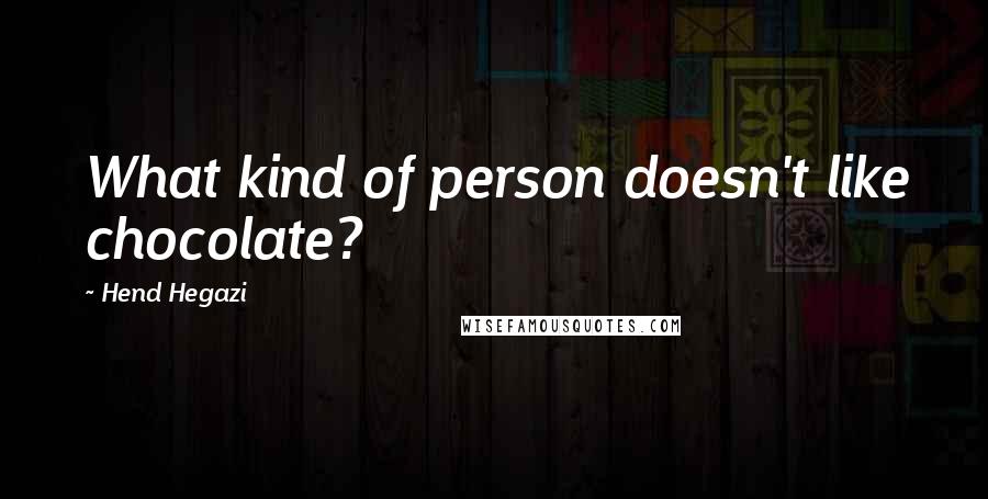 Hend Hegazi Quotes: What kind of person doesn't like chocolate?