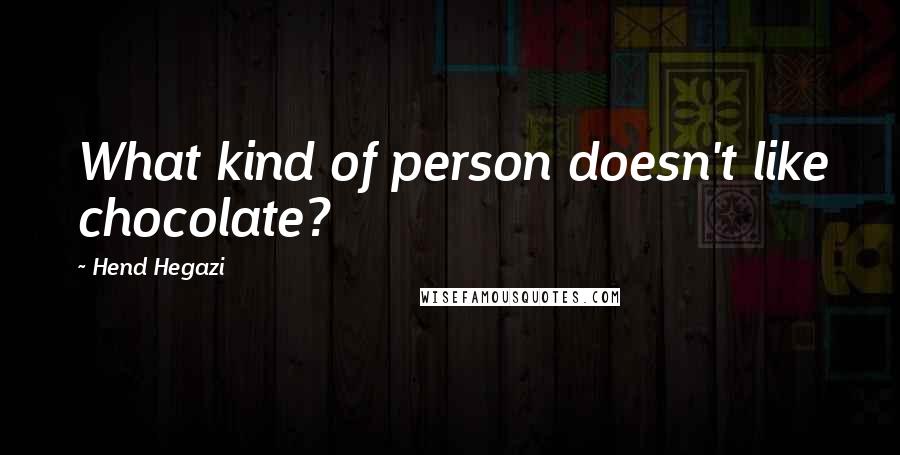 Hend Hegazi Quotes: What kind of person doesn't like chocolate?