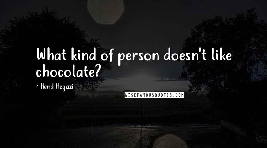 Hend Hegazi Quotes: What kind of person doesn't like chocolate?