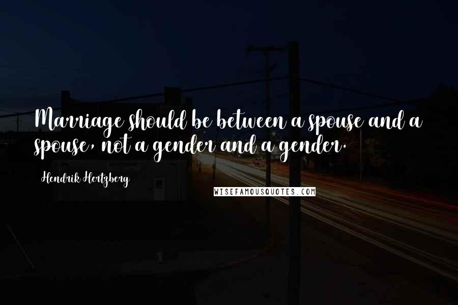 Hendrik Hertzberg Quotes: Marriage should be between a spouse and a spouse, not a gender and a gender.