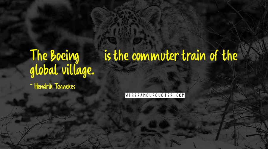 Hendrik Tennekes Quotes: The Boeing 747 is the commuter train of the global village.