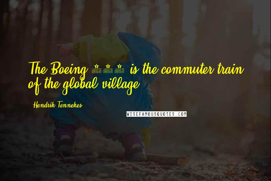 Hendrik Tennekes Quotes: The Boeing 747 is the commuter train of the global village.