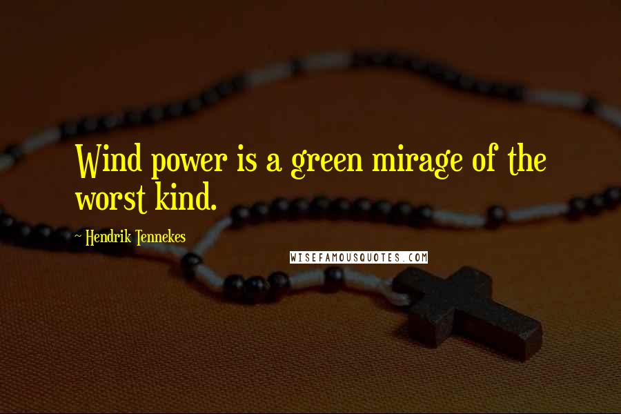 Hendrik Tennekes Quotes: Wind power is a green mirage of the worst kind.