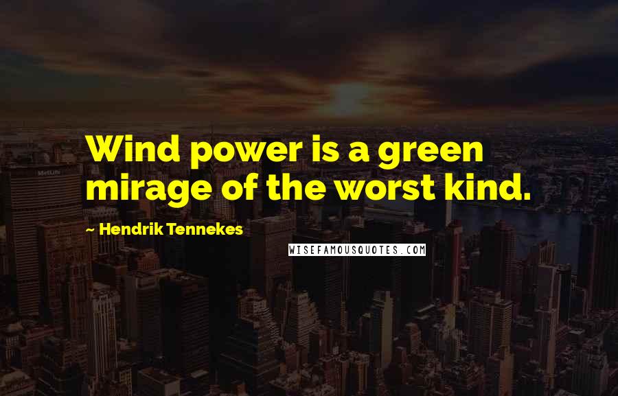 Hendrik Tennekes Quotes: Wind power is a green mirage of the worst kind.