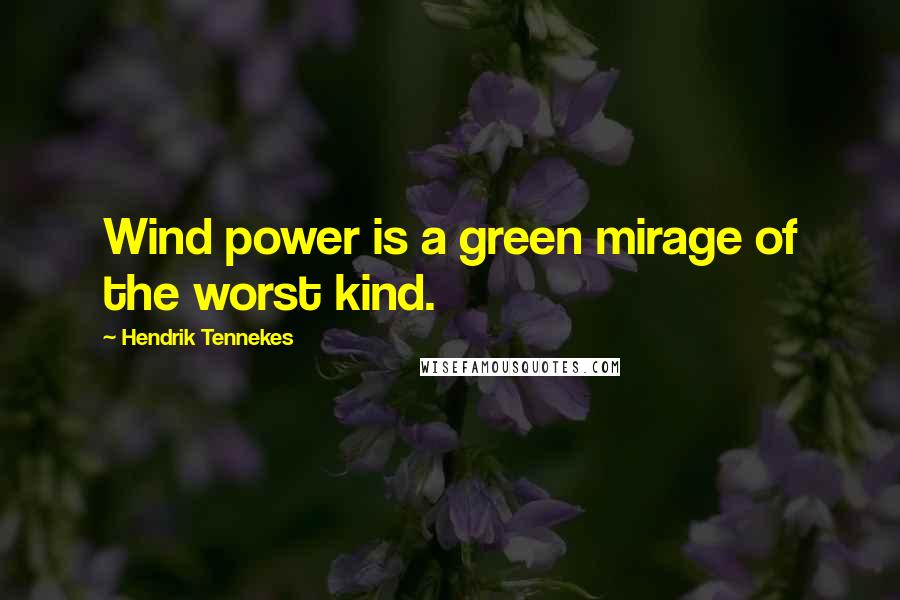 Hendrik Tennekes Quotes: Wind power is a green mirage of the worst kind.