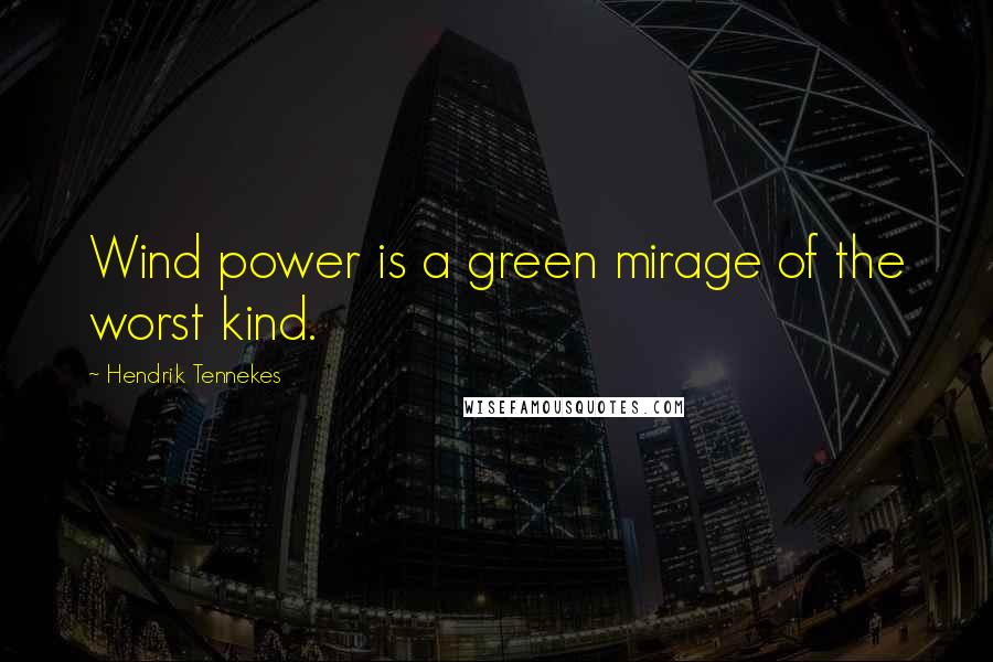 Hendrik Tennekes Quotes: Wind power is a green mirage of the worst kind.