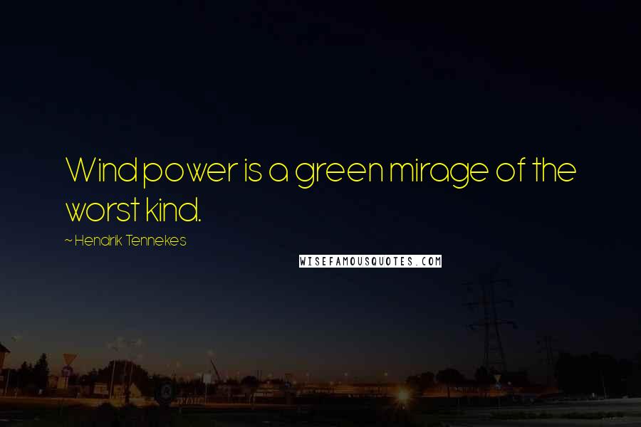 Hendrik Tennekes Quotes: Wind power is a green mirage of the worst kind.