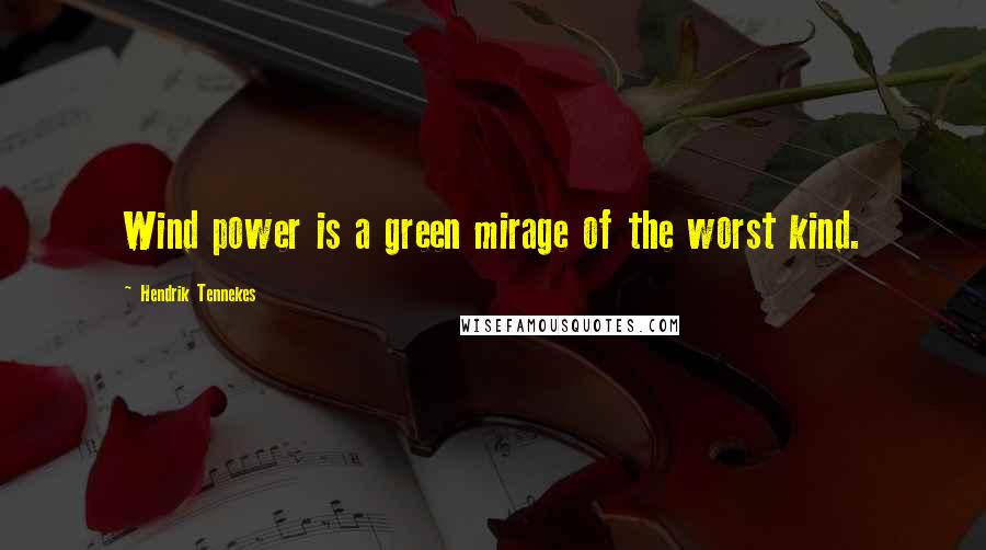 Hendrik Tennekes Quotes: Wind power is a green mirage of the worst kind.
