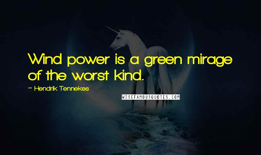 Hendrik Tennekes Quotes: Wind power is a green mirage of the worst kind.