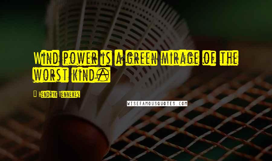 Hendrik Tennekes Quotes: Wind power is a green mirage of the worst kind.