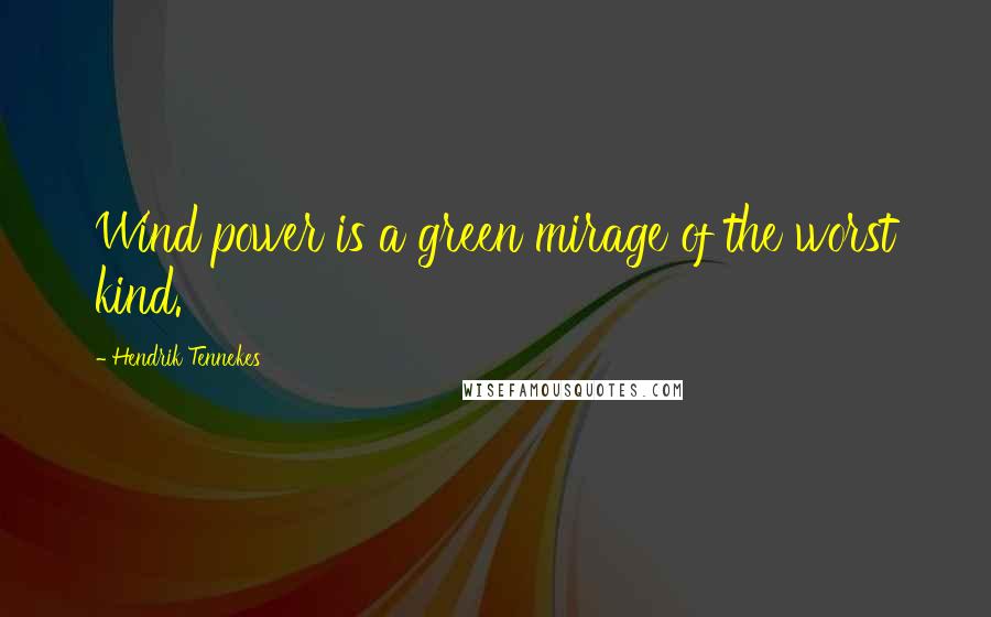 Hendrik Tennekes Quotes: Wind power is a green mirage of the worst kind.