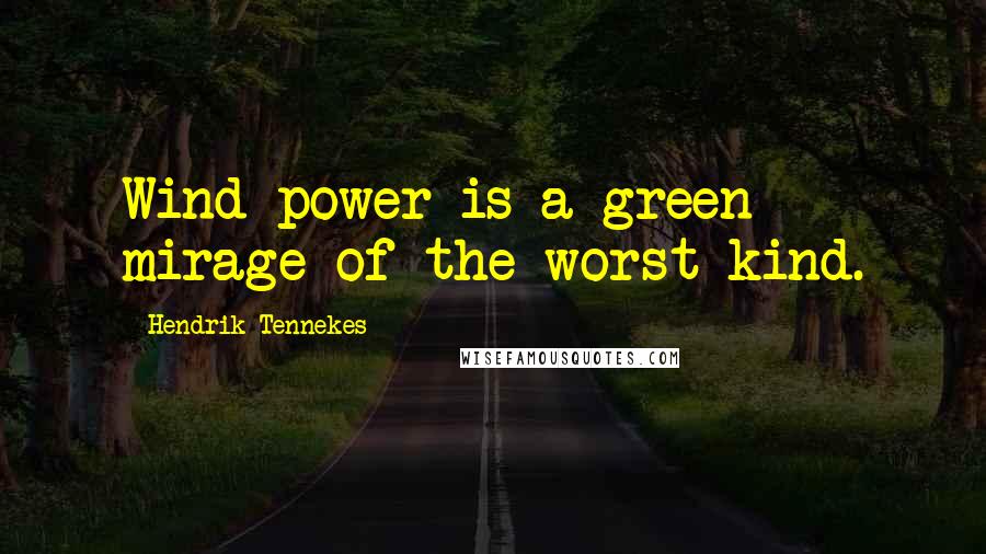 Hendrik Tennekes Quotes: Wind power is a green mirage of the worst kind.
