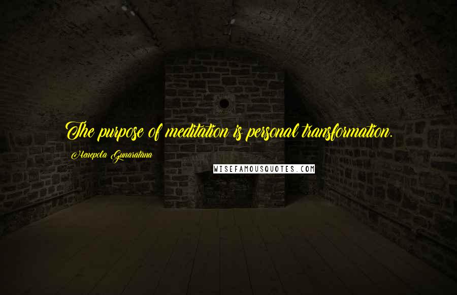 Henepola Gunaratana Quotes: The purpose of meditation is personal transformation.