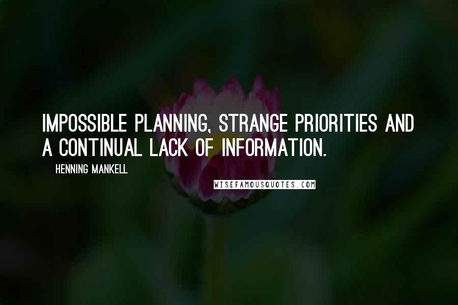 Henning Mankell Quotes: impossible planning, strange priorities and a continual lack of information.