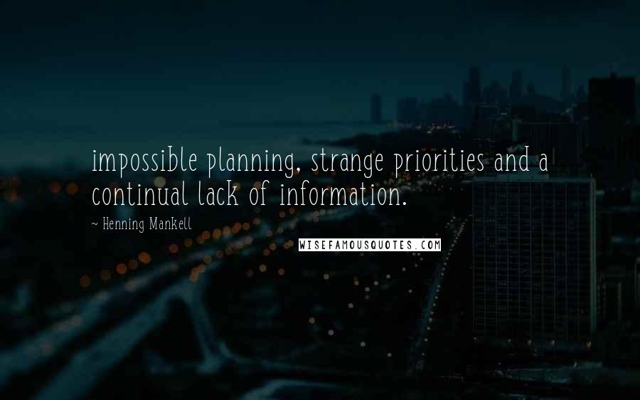 Henning Mankell Quotes: impossible planning, strange priorities and a continual lack of information.