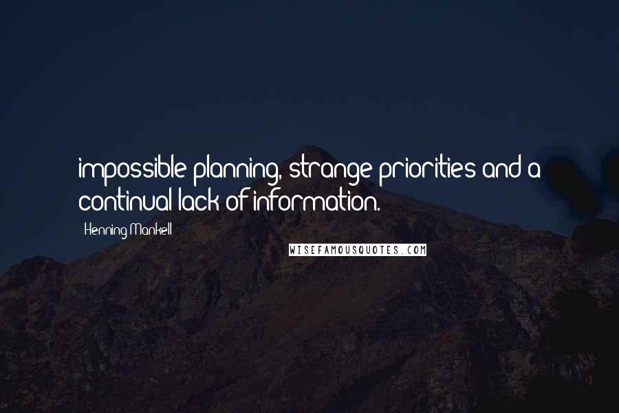 Henning Mankell Quotes: impossible planning, strange priorities and a continual lack of information.