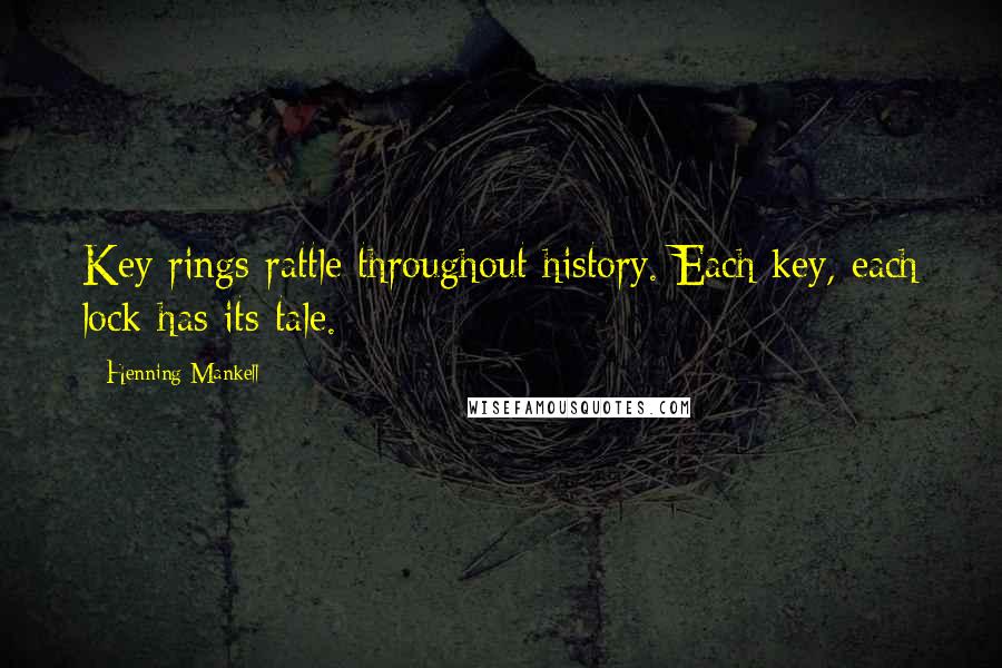 Henning Mankell Quotes: Key rings rattle throughout history. Each key, each lock has its tale.