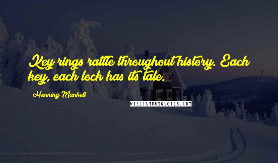 Henning Mankell Quotes: Key rings rattle throughout history. Each key, each lock has its tale.