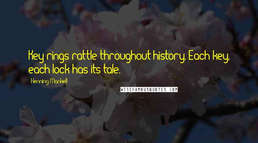 Henning Mankell Quotes: Key rings rattle throughout history. Each key, each lock has its tale.