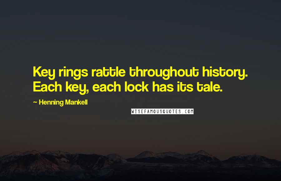 Henning Mankell Quotes: Key rings rattle throughout history. Each key, each lock has its tale.