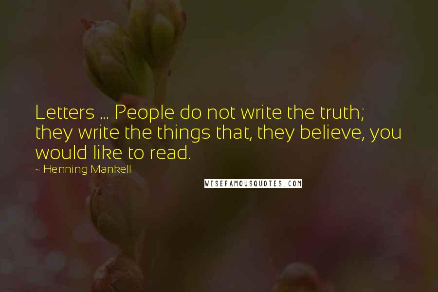 Henning Mankell Quotes: Letters ... People do not write the truth; they write the things that, they believe, you would like to read.