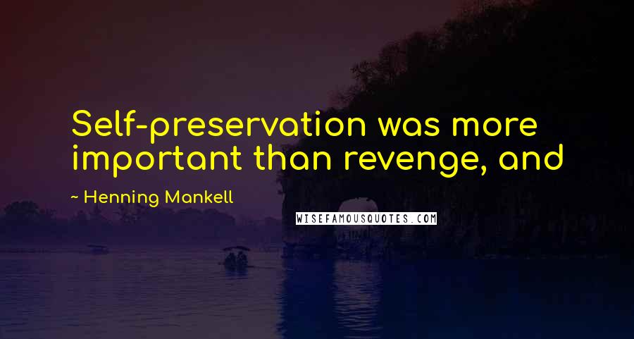 Henning Mankell Quotes: Self-preservation was more important than revenge, and